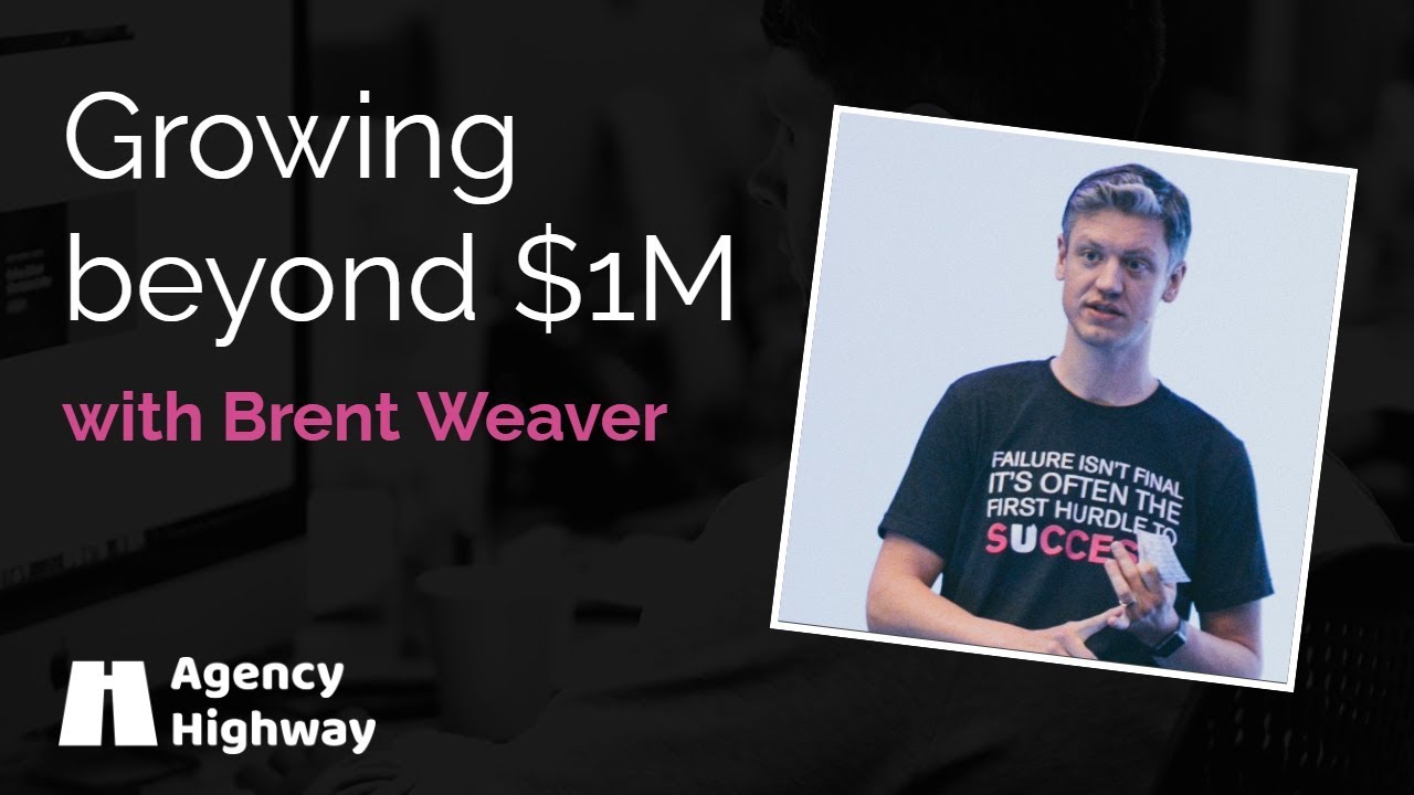 Growing your digital agency beyond $1M with Brent Weaver