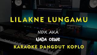 LILAKNE LUNGAMU // NDX AKA // KARAOKE DANGDUT KOPLO NADA CEWE ( FEMALE )