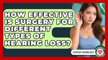 How Effective Is Surgery For Different Types Of Hearing Loss? - Everyday Hearing Help