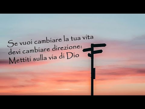 Se vuoi cambiare la tua vita devi cambiare direzione. Mettiti sulla via ...