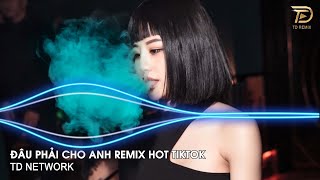 Đâu Phải Cho Anh Remix ~ Vậy Trái Tim Người Đem Trao Cho Ai Đâu Phải Cho Anh Remix Hot Tiktok