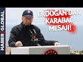 Cumhurbaşkanı Erdoğan'dan Dikkat Çeken Karabağ Mesajı: Kardeşlerimizle Yakın İşbirliği İçindeyiz