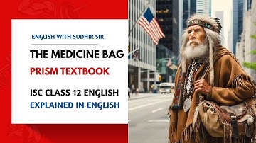 The Medicine Bag | ISC Class 12 English Literature - Prism Textbook | Most Comprehensive Explanation