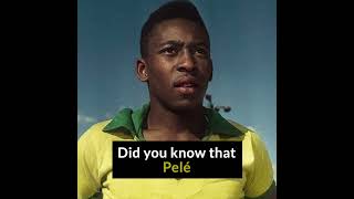 Did you know that Pelé...