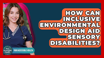 How Can Inclusive Environmental Design Aid Sensory Disabilities? - Your Accessible Health