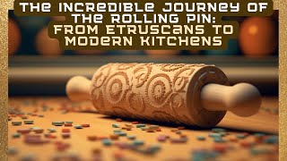 The Fascinating History of the Rolling Pin | From Ancient Etruscans to Modern Kitchens