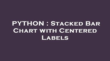 PYTHON : Stacked Bar Chart with Centered Labels