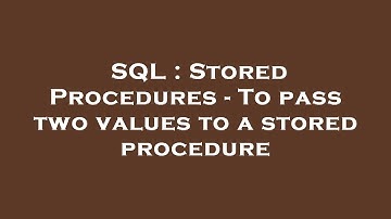 SQL : Stored Procedures - To pass two values to a stored procedure