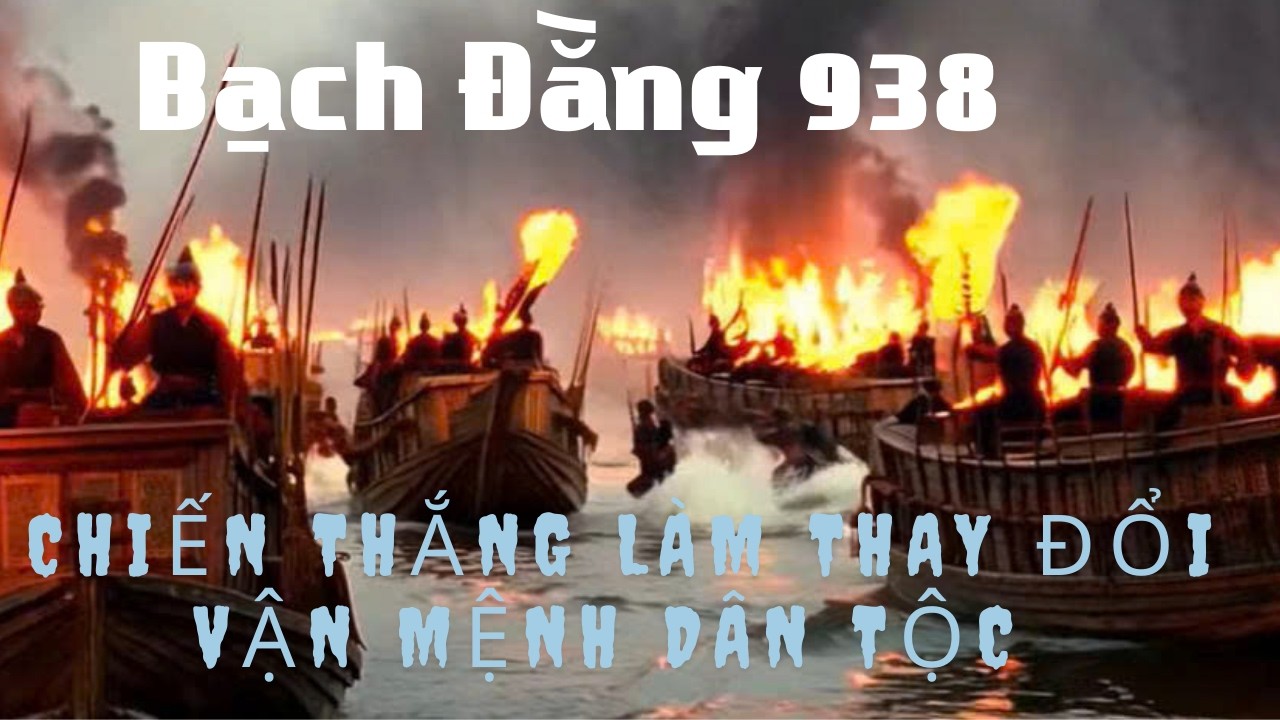 Bạch Đằng 938 – Chiến Thắng Làm Thay Đổi Vận Mệnh Dân Tộc