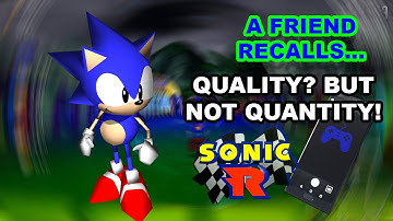 Sonic R - A Strange Case Of Quality over Quantity Done Wrong (A Friend Recalls)
