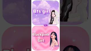 BTS girl vs blackpink girl#dhanlaxmi creation?#challenges