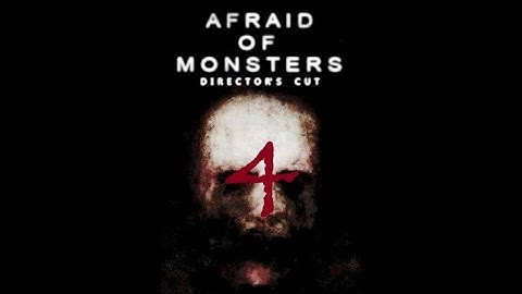 Afraid of Monsters Part 4