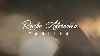 Recibe Mi Adoración - Yamilka (Track)