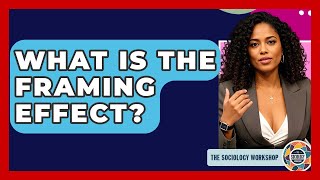 What Is The Framing Effect? - The Sociology Workshop