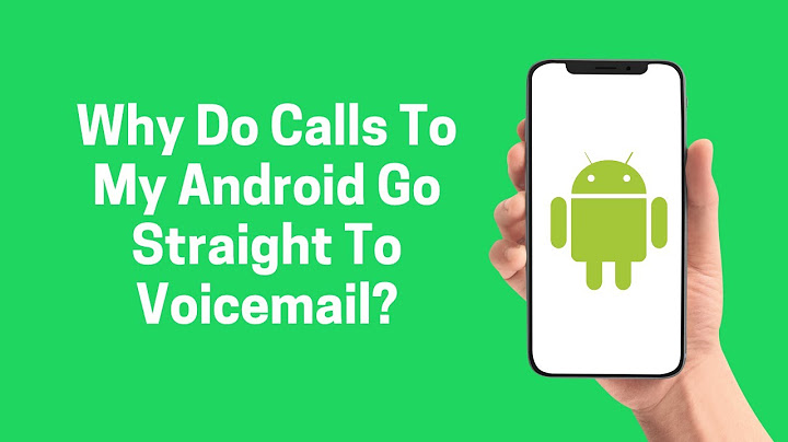Why do my calls go straight to voicemail android