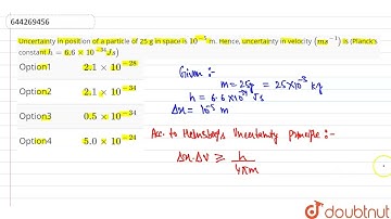 Uncertainty in position of a particle of 25 g in space is 10^(-5) m. Hence, uncertainty in veloc...