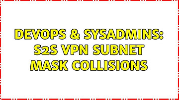 DevOps & SysAdmins: S2S VPN Subnet Mask Collisions