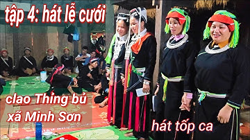 Tập 4: tốp ca hát lễ cưới rất hay tại nhà gái clao Thỉng bủ, xã Minh Sơn