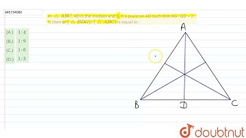 In triangle ABC, AD is the median and G is a point on AD such that AG : GD = 2 : 1, then ar (tri...
