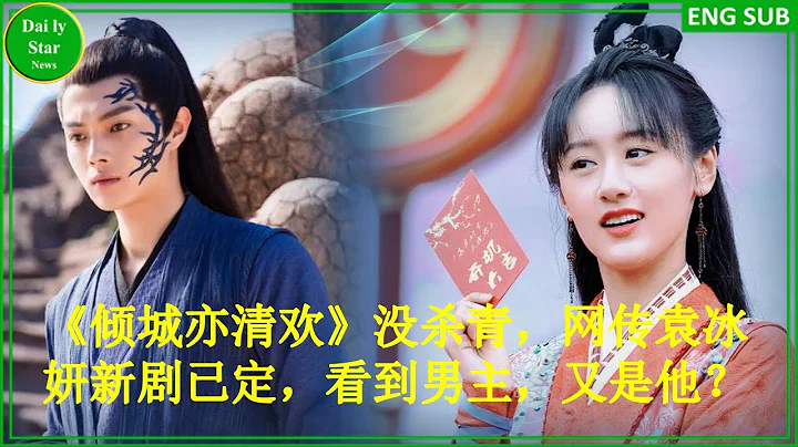 《倾城亦清欢》没杀青，网传袁冰妍新剧已定，看到男主，又是他？ - 天天要闻
