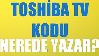 Toshiba Tv Kodu Nerede Yazar?