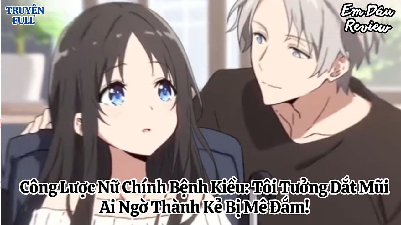 Full Công Lược Nữ Chính Bệnh Kiều: Tôi Tưởng Dắt Mũi Ai Ngờ Thành Kẻ Bị Mê Đắm! I Truyện Ngôn Tình