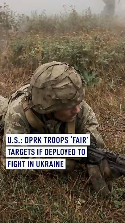 U.S. says DPRK troops 'fair' targets if deployed to fight in Ukraine