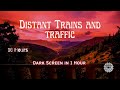 Sounds for Sleeping ⨀ Distant Trains, Highway Traffic, Nighttime Ambiance ⨀ Dark Screen ⨀ 10 Hours