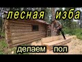 Лесная изба.Делаем пол