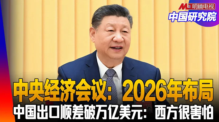 中央经济会议：2026年布局；中国出口顺差破万亿美元：西方很害怕；中国对日本的威胁：川普两难；美国新国安战略：为何放弃欧洲？美国与中国、俄罗斯的平衡｜#中国研究院（李伟东，冯胜平，黄兆平）
