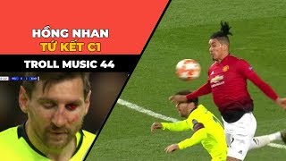 TROLL MUSIC 44 : Hồng nhan Tứ kết Champions league