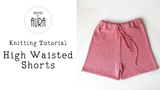 Knitted Tutorial / High Waisted Shorts