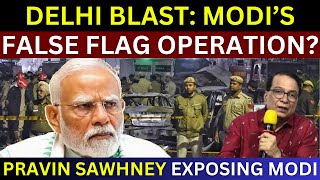 Delhi Blast Modi's False Flag Operation | Pravin Sawhney Critical Analysis | India Pakistan War