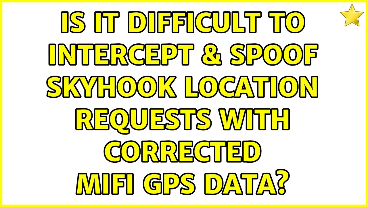 Is it difficult to intercept & spoof skyhook location requests with