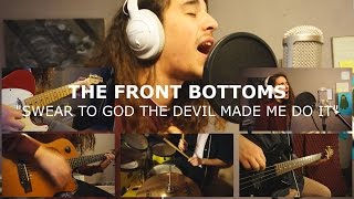 Video thumbnail of "The Front Bottoms - Swear to God the Devil Made Me Do It (Cover)"