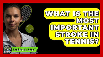 What Is The Most Important Stroke In Tennis? - The Racket Xpert