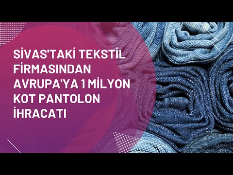 Sivas'taki Tekstil Firmasından Avrupa'ya 1 Milyon Kot Pantolon İhracatı