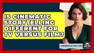 Is Cinematic Storytelling Different for TV Versus Film? | Screenwriter