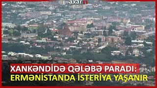 Xankəndidə qələbə paradı: Ermənistanda isteriya yaşanır