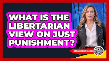 What Is The Libertarian View On Just Punishment?