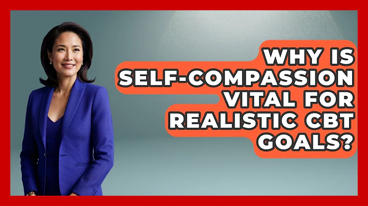 Why Is Self-compassion Vital For Realistic CBT Goals? - CBT for Gen Z