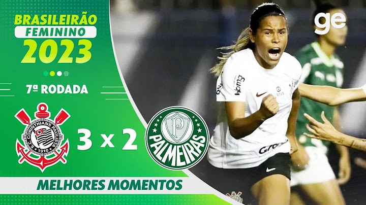CORINTHIANS 3 X 2 PALMEIRAS | MELHORES MOMENTOS | 7ª RODADA BRASILEIRÃO FEMININO 2023 | ge.globo