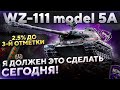 WZ-111 model 5A - 3 ОТМЕТКИ , ЭТО ФИНАЛ!(нет)  WoT стрим