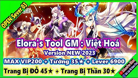《MobileGame》Elora Tool GM VH - v2023: VIP200 + Tướng 40★ + Lv 6900 + Trang Bị 45★ + Thần 30★ #2217