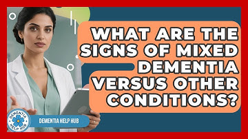 What Are The Signs Of Mixed Dementia Versus Other Conditions? - Dementia Help Hub