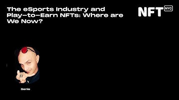 The eSports Industry and Play-to-Earn NFTs: Where are We Now? - Genie - Talk at NFT.NYC 2022