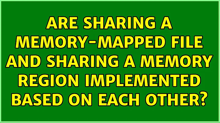 Are sharing a memory-mapped file and sharing a memory region implemented based on each other?