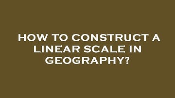 How to construct a linear scale in geography?