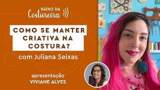 📻 #161 RÁDIO DA COSTUREIRA: COMO SE MANTER CRIATIVA NA COSTURA? COM A XU – EU AMO COSTURAR