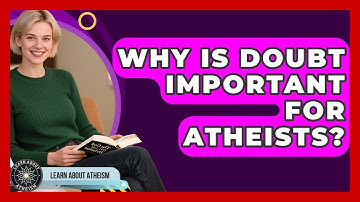 Why Is Doubt Important For Atheists? - Learn About Atheism